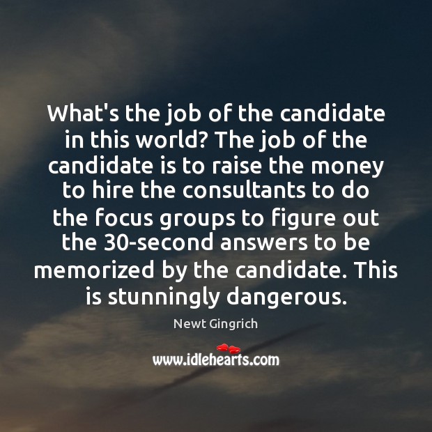 What’s the job of the candidate in this world? The job of Newt Gingrich Picture Quote