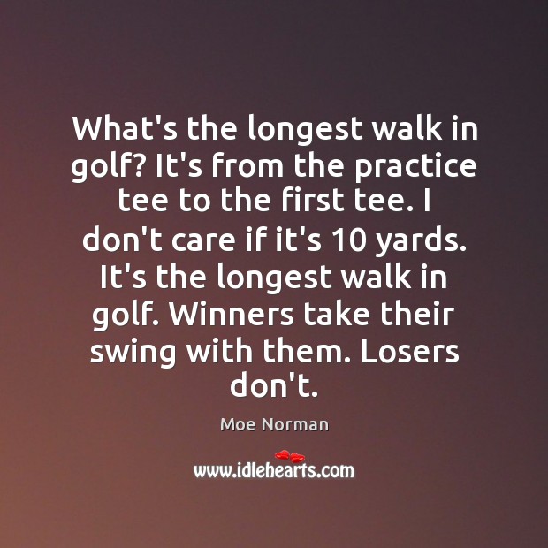 What’s the longest walk in golf? It’s from the practice tee to I Don’t Care Quotes Image