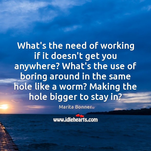 What’s the need of working if it doesn’t get you anywhere? What’s Marita Bonner Picture Quote