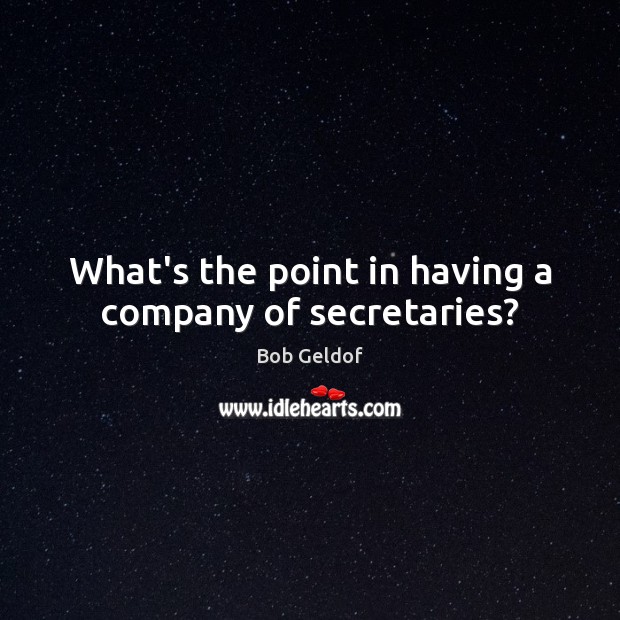 What’s the point in having a company of secretaries? Image