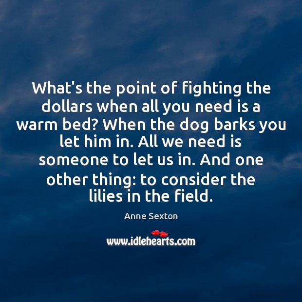 What’s the point of fighting the dollars when all you need is Anne Sexton Picture Quote