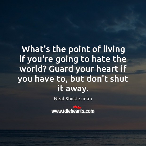 What’s the point of living if you’re going to hate the world? Neal Shusterman Picture Quote