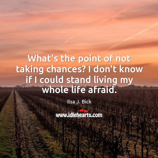 What’s the point of not taking chances? I don’t know if I Ilsa J. Bick Picture Quote