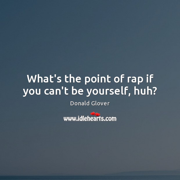What’s the point of rap if you can’t be yourself, huh? Be Yourself Quotes Image