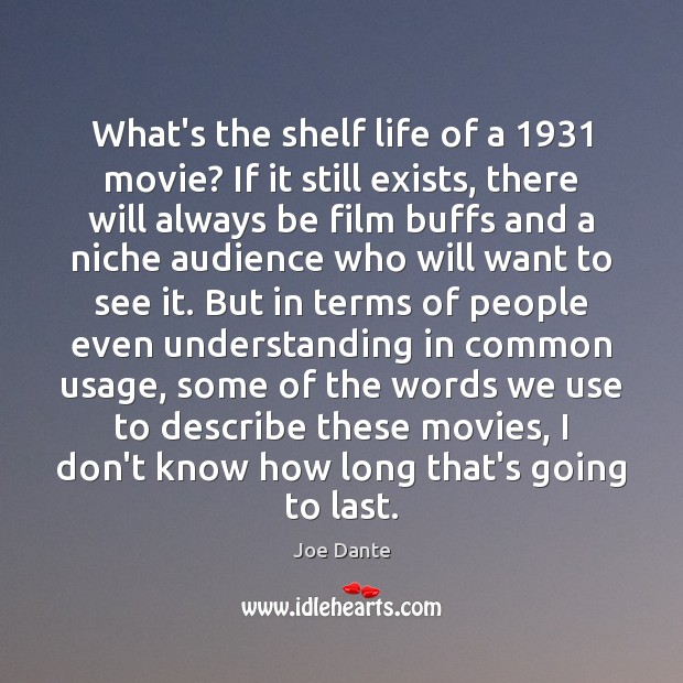 What’s the shelf life of a 1931 movie? If it still exists, there Joe Dante Picture Quote
