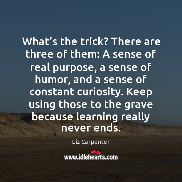 What’s the trick? There are three of them: A sense of real Liz Carpenter Picture Quote