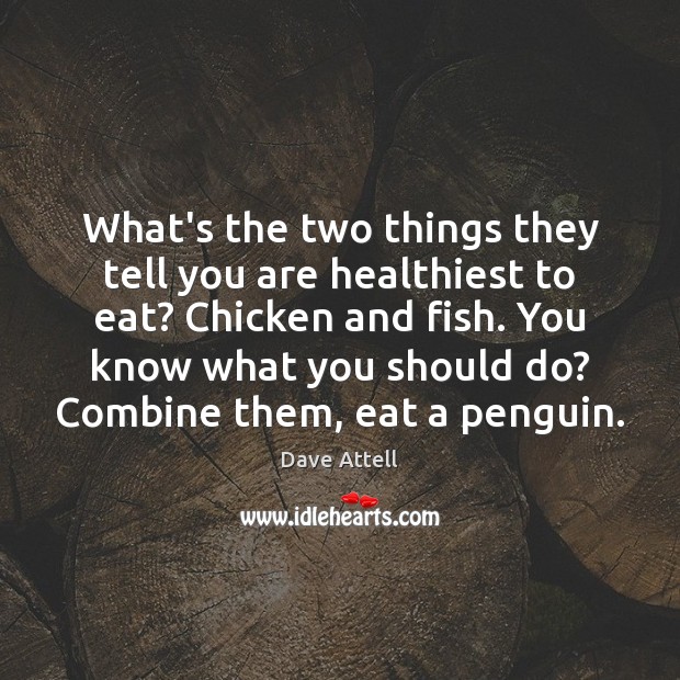 What’s the two things they tell you are healthiest to eat? Chicken Dave Attell Picture Quote