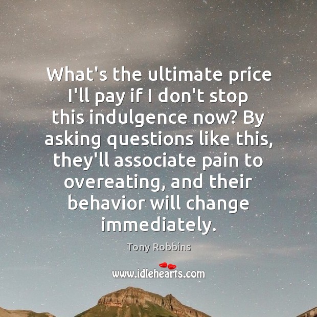 What’s the ultimate price I’ll pay if I don’t stop this indulgence Tony Robbins Picture Quote