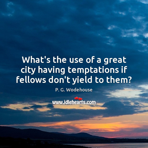 What’s the use of a great city having temptations if fellows don’t yield to them? Image