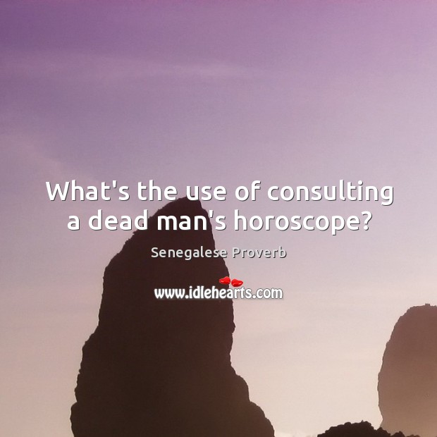 What’s the use of consulting a dead man’s horoscope? Senegalese Proverbs Image