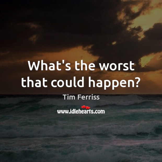 What’s the worst that could happen? Tim Ferriss Picture Quote