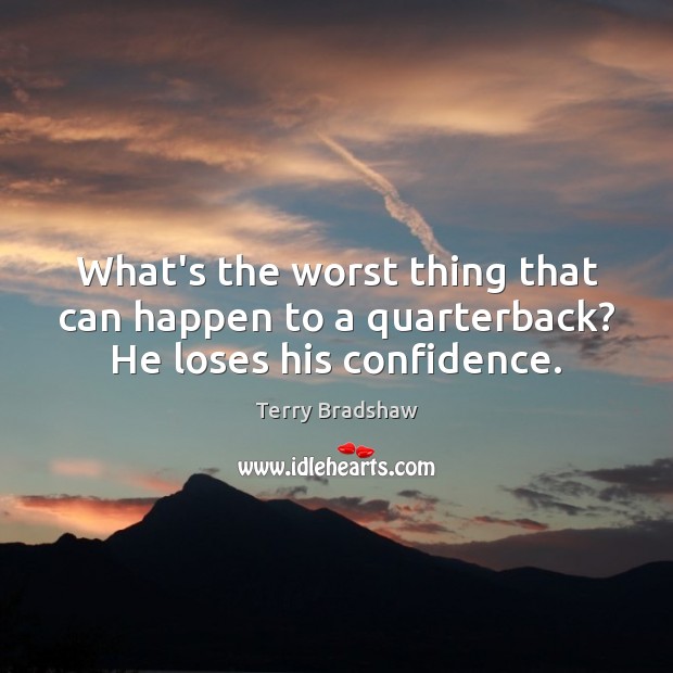 What’s the worst thing that can happen to a quarterback? He loses his confidence. Image