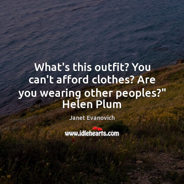 What’s this outfit? You can’t afford clothes? Are you wearing other peoples?” Helen Plum Image