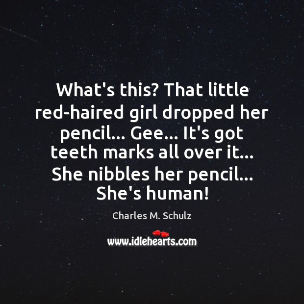What’s this? That little red-haired girl dropped her pencil… Gee… It’s got Charles M. Schulz Picture Quote