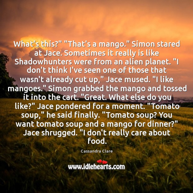 What’s this?” “That’s a mango.” Simon stared at Jace. Sometimes it really Image