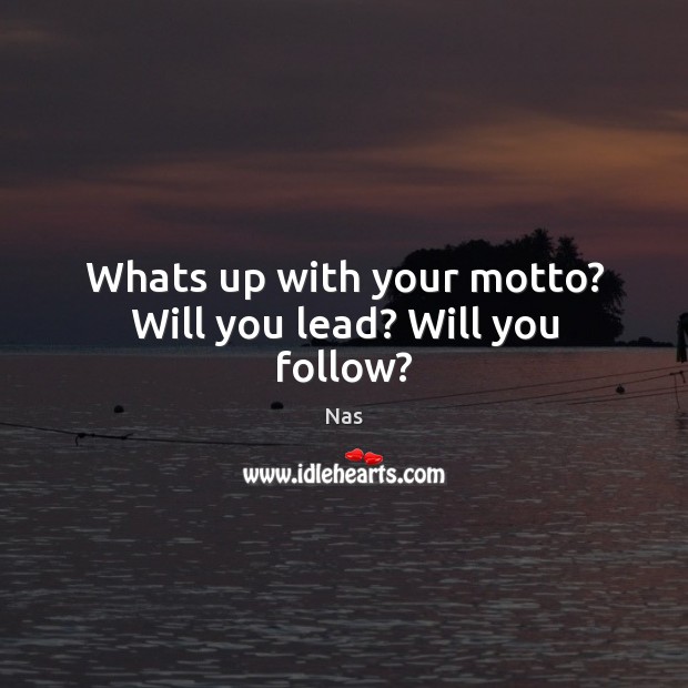 Whats up with your motto? Will you lead? Will you follow? Image