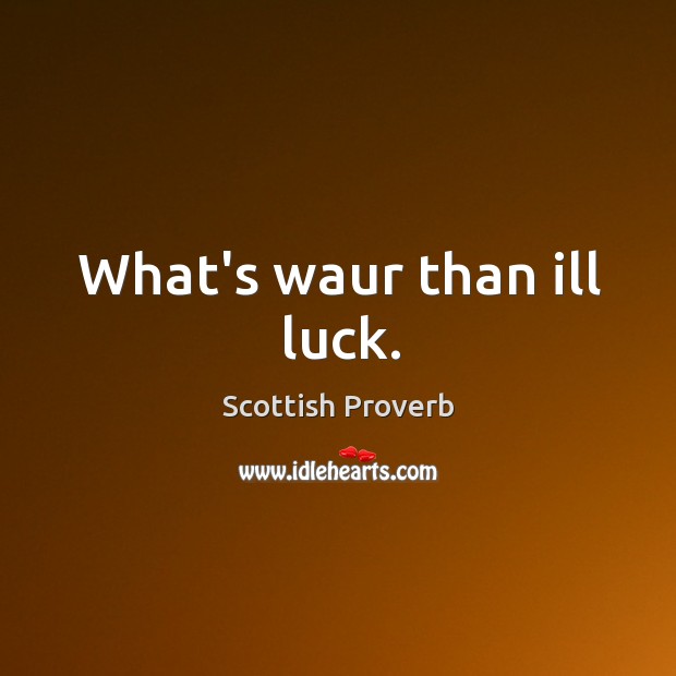 What’s waur than ill luck. Scottish Proverbs Image
