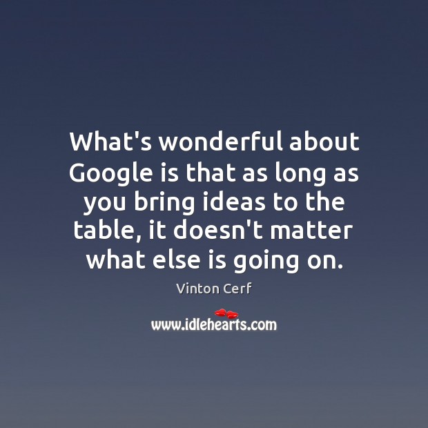 What’s wonderful about Google is that as long as you bring ideas Vinton Cerf Picture Quote