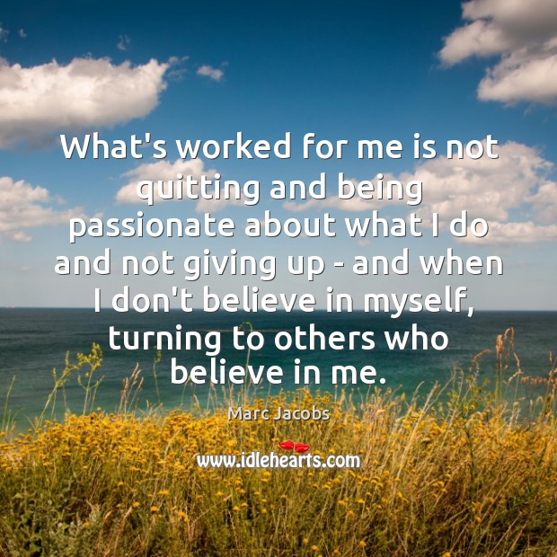 What’s worked for me is not quitting and being passionate about what Marc Jacobs Picture Quote