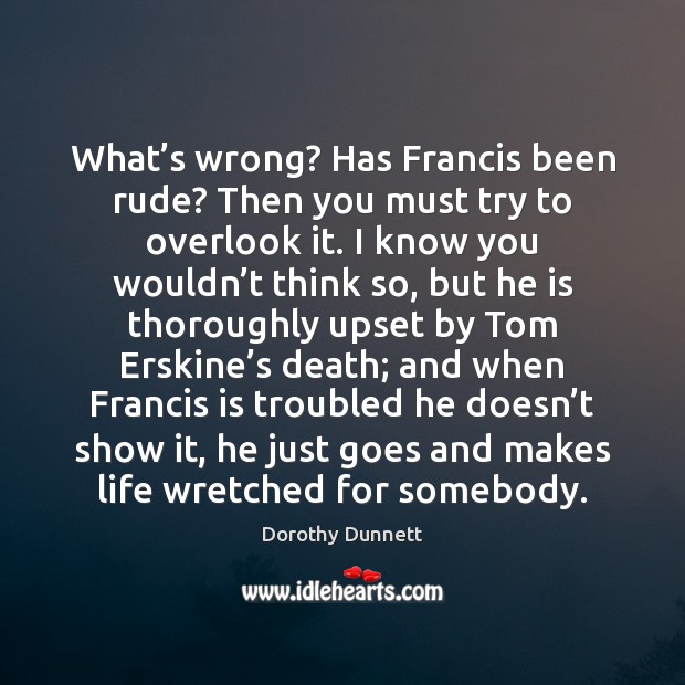 What’s wrong? Has Francis been rude? Then you must try to Dorothy Dunnett Picture Quote