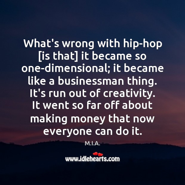 What’s wrong with hip-hop [is that] it became so one-dimensional; it became M.I.A. Picture Quote