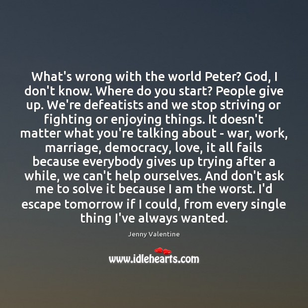 What’s wrong with the world Peter? God, I don’t know. Where do Jenny Valentine Picture Quote