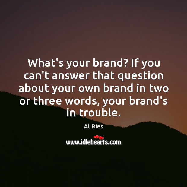 What’s your brand? If you can’t answer that question about your own Al Ries Picture Quote