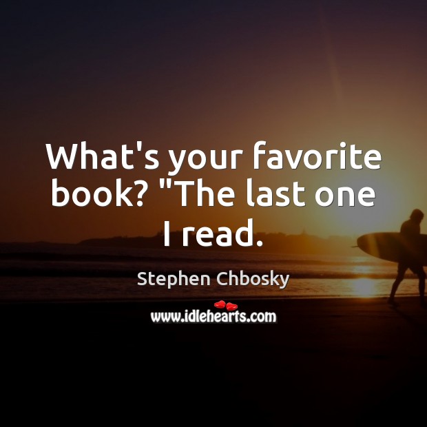 What’s your favorite book? “The last one I read. Image