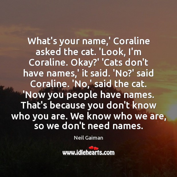 What’s your name,’ Coraline asked the cat. ‘Look, I’m Coraline. Okay? Neil Gaiman Picture Quote