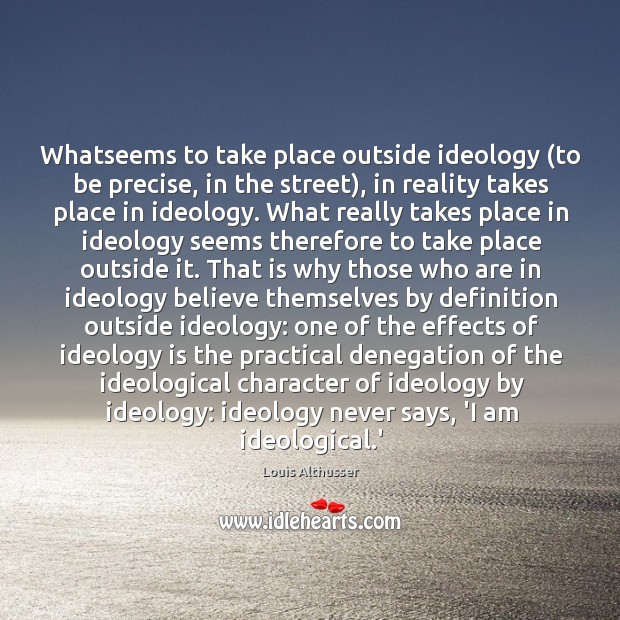 Whatseems to take place outside ideology (to be precise, in the street), Louis Althusser Picture Quote