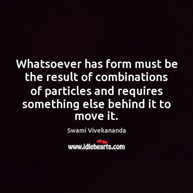Whatsoever has form must be the result of combinations of particles and Image