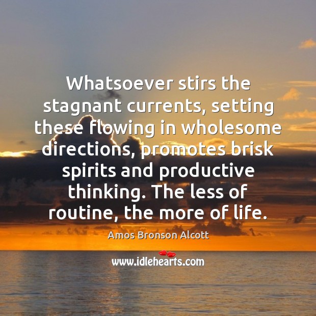 Whatsoever stirs the stagnant currents, setting these flowing in wholesome directions, promotes Amos Bronson Alcott Picture Quote