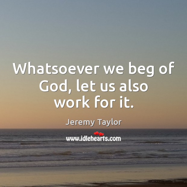 Whatsoever we beg of God, let us also work for it. Image