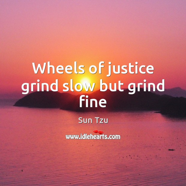 Wheels of justice grind slow but grind fine Sun Tzu Picture Quote