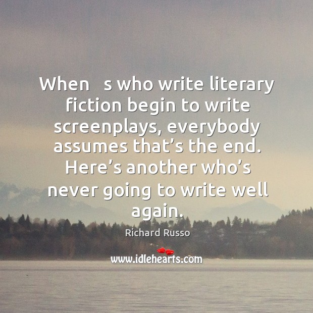 When   s who write literary fiction begin to write screenplays, everybody assumes that’s the end. Image