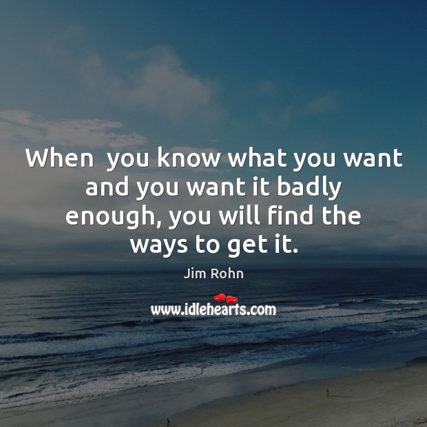When  you know what you want and you want it badly enough, Jim Rohn Picture Quote