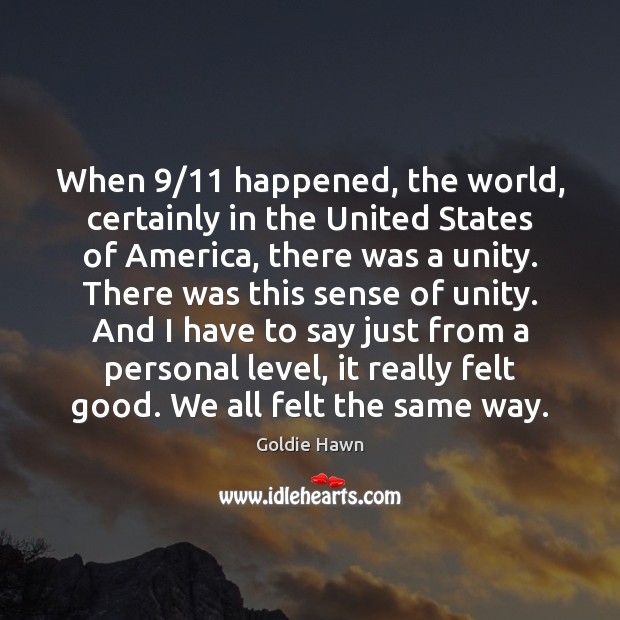 When 9/11 happened, the world, certainly in the United States of America, there Goldie Hawn Picture Quote
