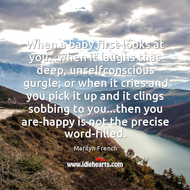 When a baby first looks at you…when it laughs that deep, Marilyn French Picture Quote