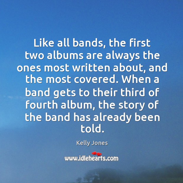 When a band gets to their third of fourth album, the story of the band has already been told. Kelly Jones Picture Quote