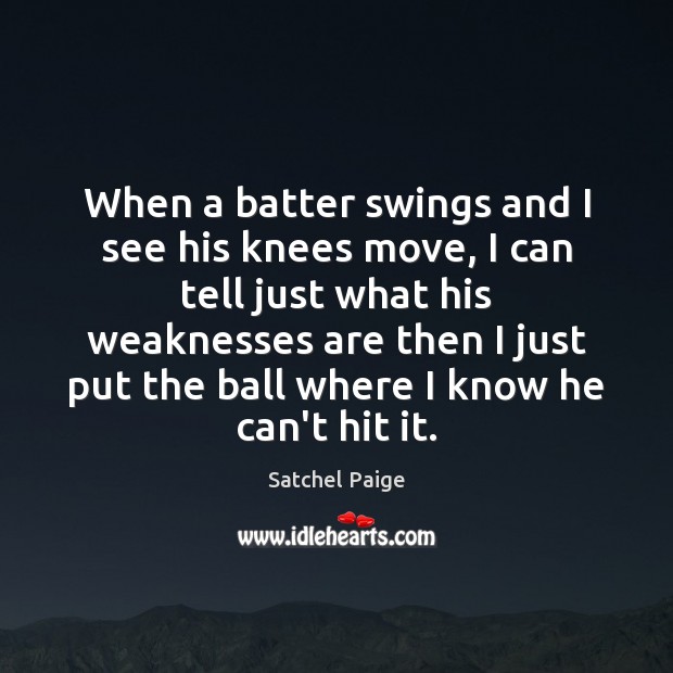 When a batter swings and I see his knees move, I can Satchel Paige Picture Quote