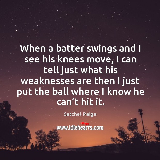 When a batter swings and I see his knees move Satchel Paige Picture Quote