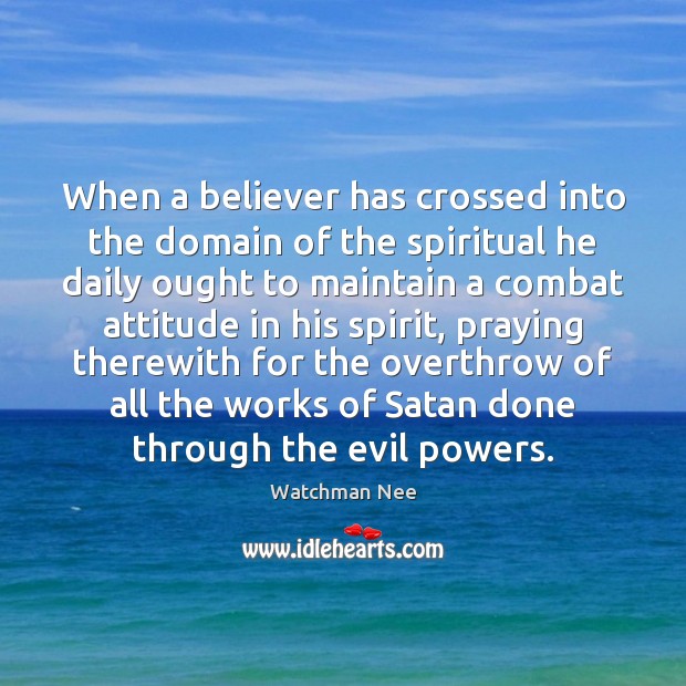 When a believer has crossed into the domain of the spiritual he Watchman Nee Picture Quote