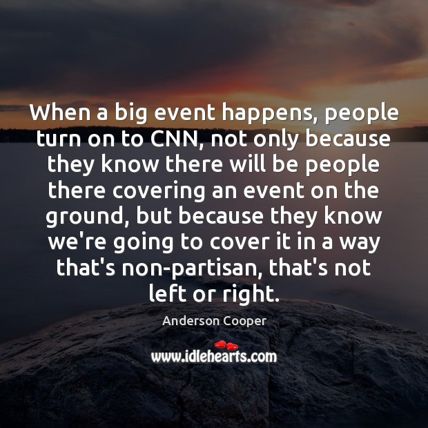 When a big event happens, people turn on to CNN, not only Anderson Cooper Picture Quote