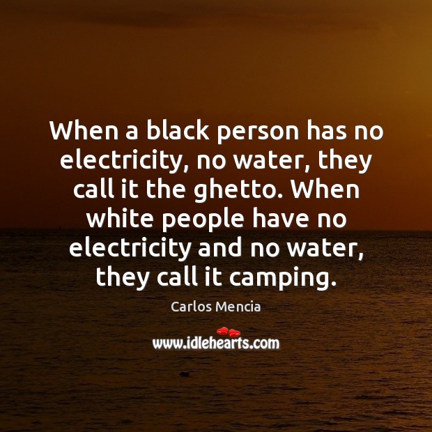 When a black person has no electricity, no water, they call it Carlos Mencia Picture Quote