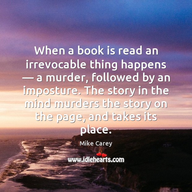 When a book is read an irrevocable thing happens — a murder, followed Books Quotes Image