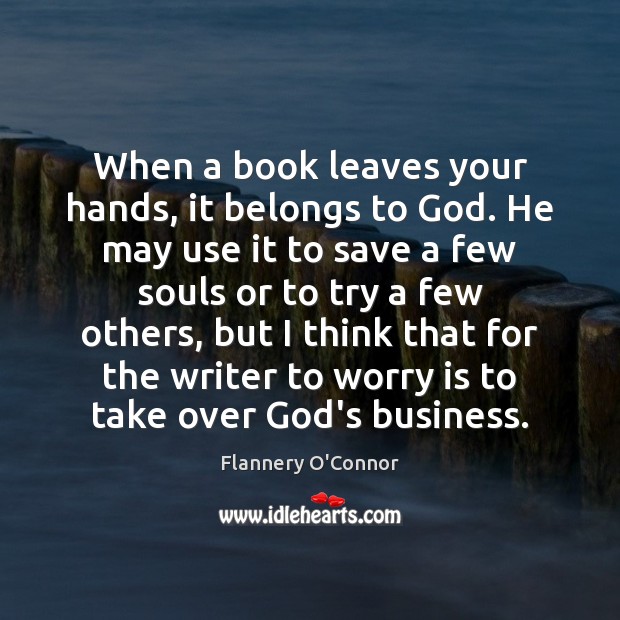 When a book leaves your hands, it belongs to God. He may Worry Quotes Image