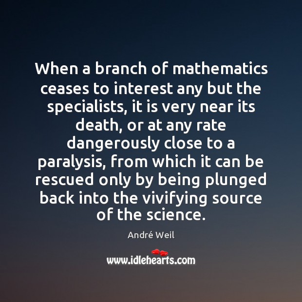 When a branch of mathematics ceases to interest any but the specialists, André Weil Picture Quote