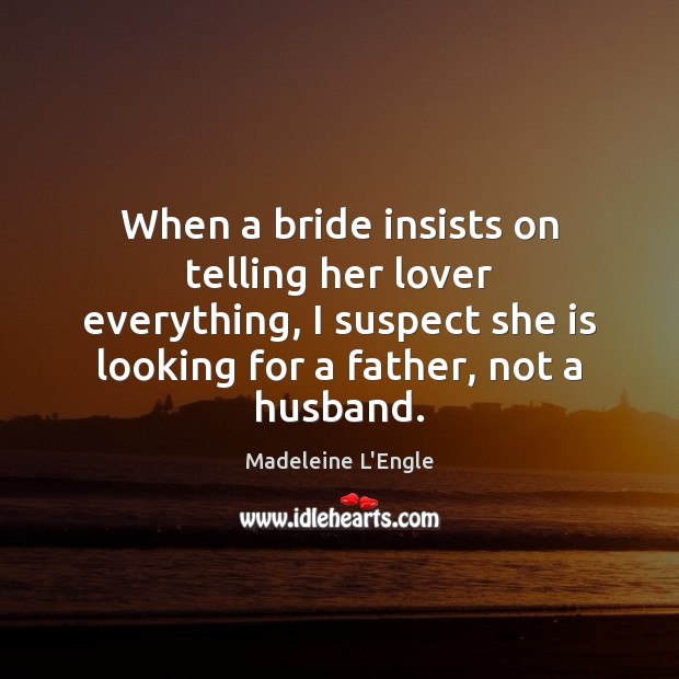When a bride insists on telling her lover everything, I suspect she Madeleine L’Engle Picture Quote