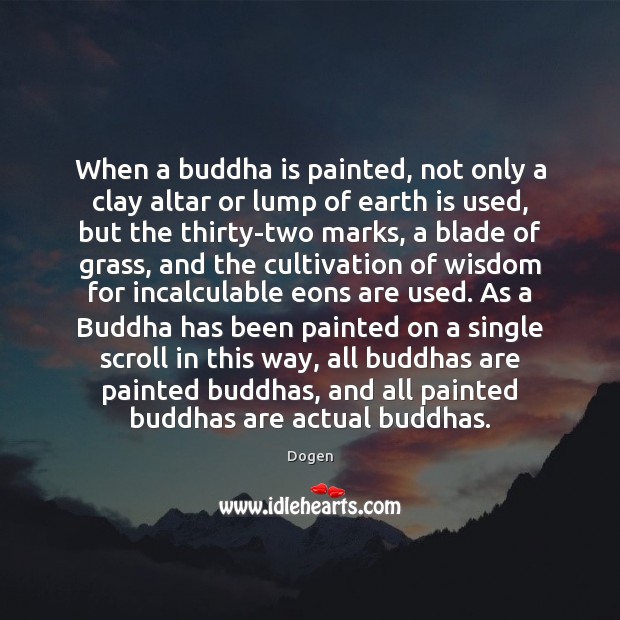 When a buddha is painted, not only a clay altar or lump Dogen Picture Quote