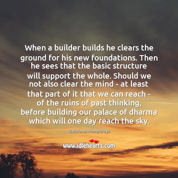 When a builder builds he clears the ground for his new foundations. 